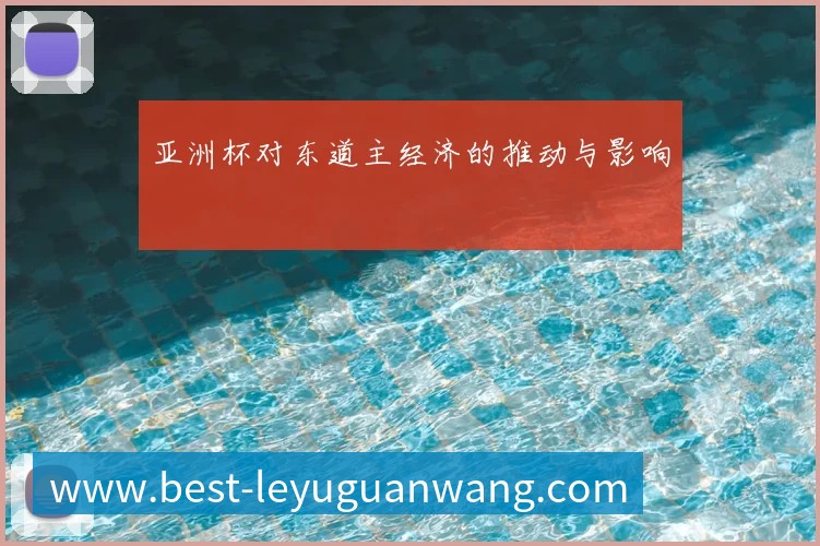 亚洲杯对东道主经济的推动与影响